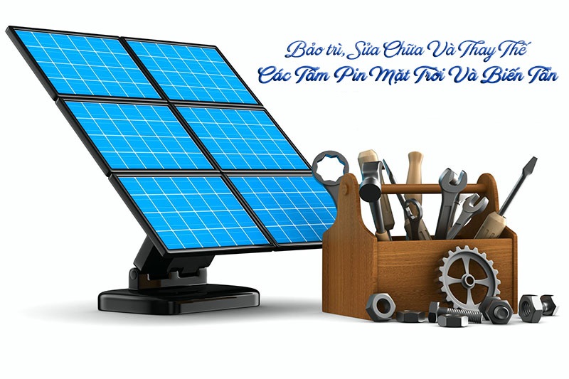 Bảo Trì, Sửa Chữa Và Thay Thế Tấm Pin Năng Lượng Mặt Trời Và Biến Tần