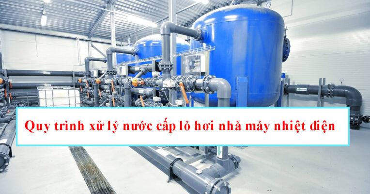 Xử lý nước cấp lò hơi: Quy trình lọc nước đạt tiêu chuẩn