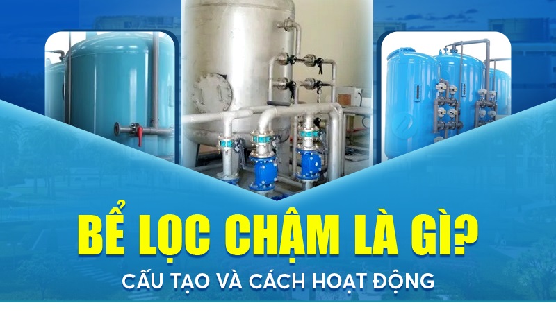 Bể lọc chậm: Nguyên lý hoạt động và ứng dụng trong xử lý nước