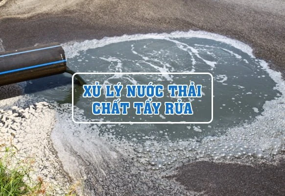 Quy trình xử lý nước thải chất tẩy rửa hiệu quả nhất hiện nay