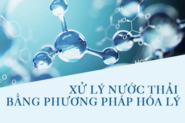 Xử lý nước thải bằng phương pháp hóa lý: Khám phá cơ chế và ưu điểm