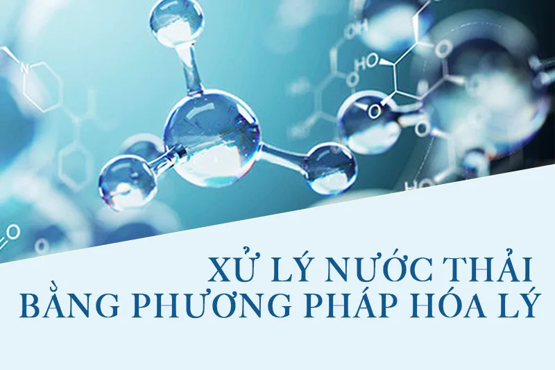 Xử lý nước thải bằng phương pháp hóa lý: Khám phá cơ chế và ưu điểm